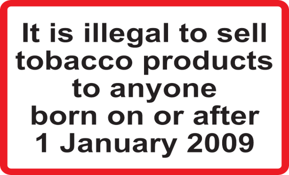 It is illegal to sell tobacco products to anyone born on or after 1 January 2009